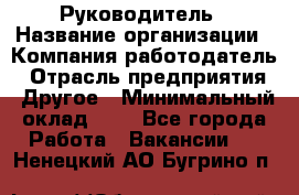 Руководитель › Название организации ­ Компания-работодатель › Отрасль предприятия ­ Другое › Минимальный оклад ­ 1 - Все города Работа » Вакансии   . Ненецкий АО,Бугрино п.